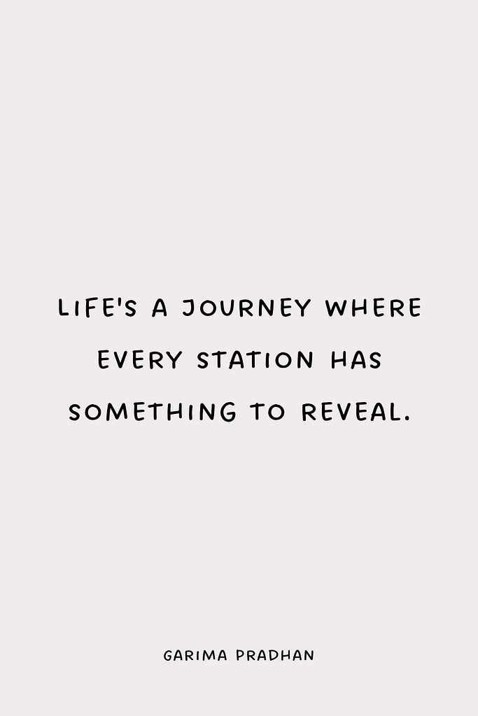 Life's a journey where every station has something to reveal.