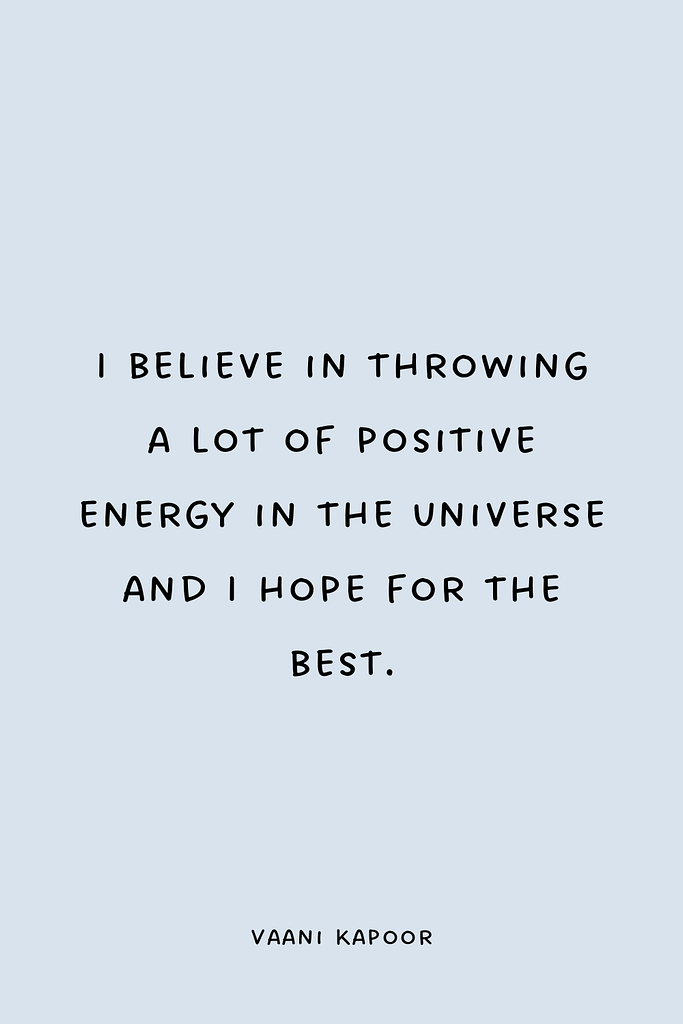 I believe in throwing a lot of positive energy in the universe and I hope for the best.
